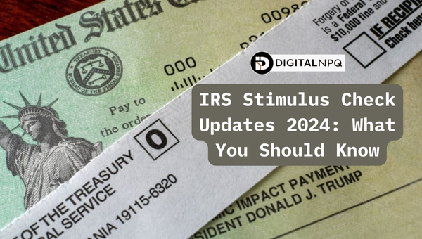 IRS Stimulus Check Updates 2024: What You Should Know