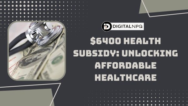 $6400 Health Subsidy: Unlocking Affordable Healthcare