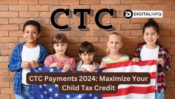 CTC Payments 2024: Maximize Your Child Tax Credit