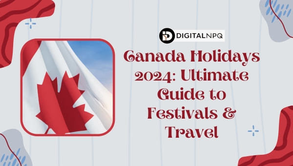 Canada Holidays 2024: Ultimate Guide to Festivals & Travel