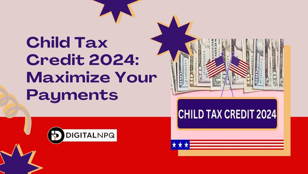 Child Tax Credit 2024: Maximize Your Payments