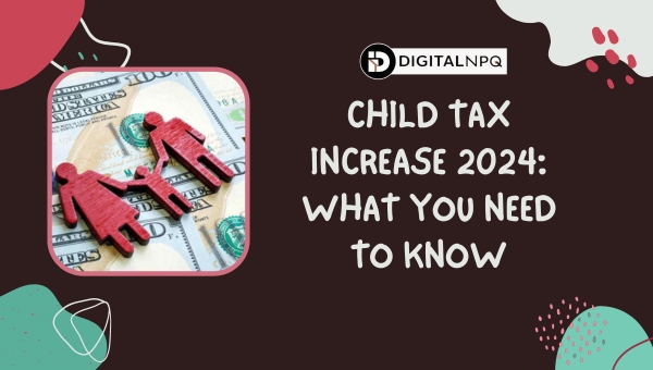 Child Tax Increase 2024: What You Need to Know