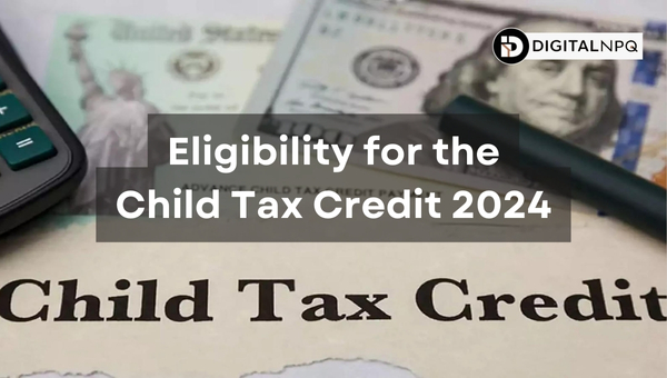 Eligibility for the Child Tax Credit 2024