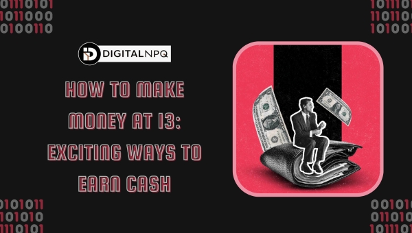 How to Make Money at 13: Exciting Ways to Earn Cash