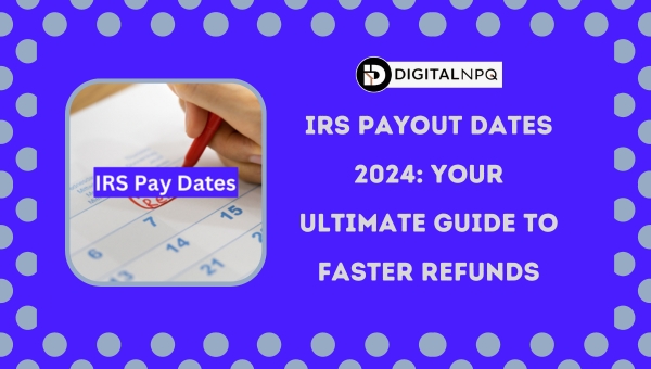 IRS Payout Dates 2024: Your Ultimate Guide to Faster Refunds