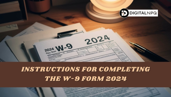 Instructions for Completing the W-9 Form 2024