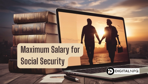 Maximum Salary for Social Security: What You Need to Know