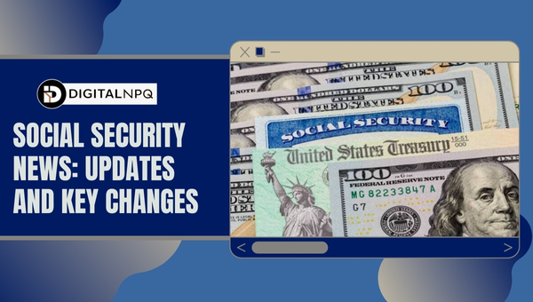 Social Security News: Updates and Key Changes