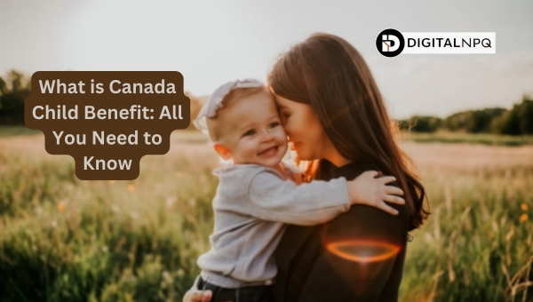 What is Canada Child Benefit: All You Need to Know