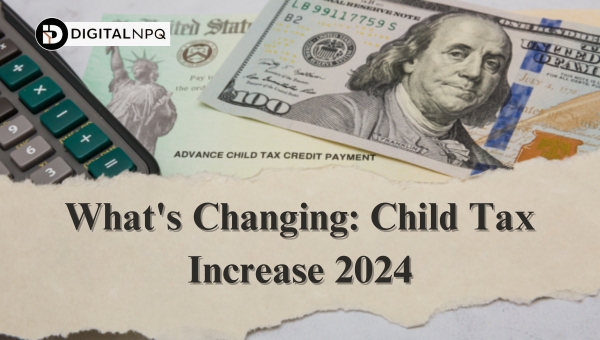 What's Changing: Child Tax Increase 2024