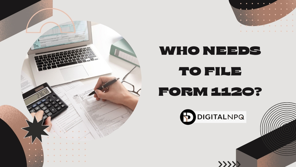 Who Needs to File Form 1120?