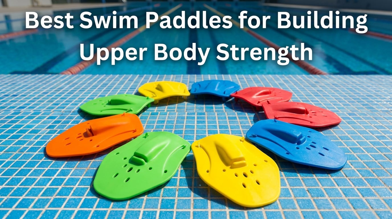 Best Swim Paddles for Building Upper Body Strength